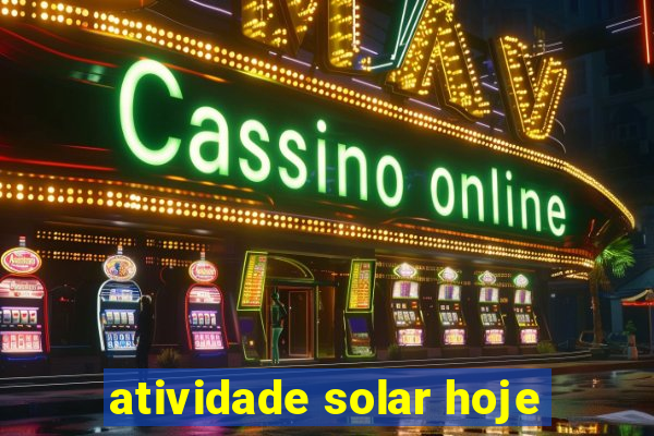 atividade solar hoje